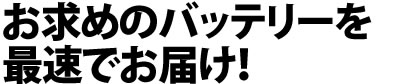 お求めのバッテリーを翌日にお届け